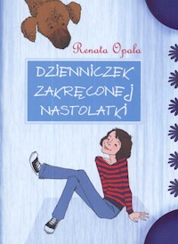 Dzienniczek zakręconej nastolatki część 1 - Renata Opala - książka