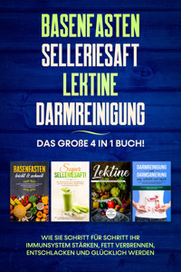 Basenfasten | Selleriesaft | Lektine | Darmreinigung: Das große 4 in 1 Buch! Wie Sie Schritt für Schritt Ihr Immunsystem stärken, Fett verbrennen, entschlacken und glücklich werden - Marianne Bauersfeld - ebook