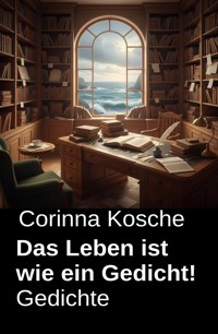 Das Leben ist wie ein Gedicht! Gedichte - Corinna Kosche - ebook