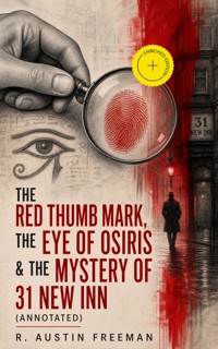 THE RED THUMB MARK, THE EYE OF OSIRIS & THE MYSTERY OF 31 NEW INN (Annotated) - R. Austin Freeman - ebook