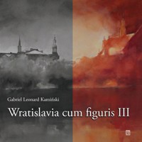 Wratislavia cum figuris III - Gabriel Leonard Kamiński - książka
