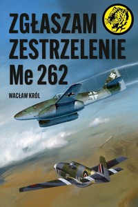 Zgłaszam zestrzelenie Me 262 - Wacław Król - ebook + książka
