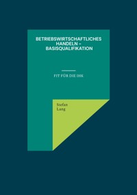 Betriebswirtschaftliches Handeln - Basisqualifikation - Stefan Lang - ebook