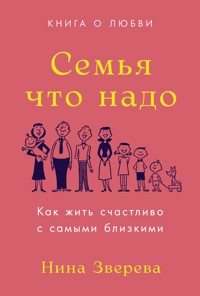 Семья что надо: Как жить счастливо с самыми близкими. Книга о любви - Нина Зверева - ebook