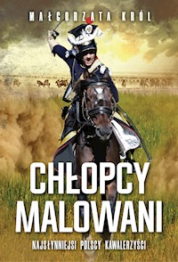 Chłopcy malowani. Najsłynniejsi polscy kawalerzyści - Małgorzata Król - ebook