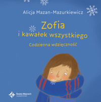 Zofia i kawałek wszystkiego Codzienna wdzięczność - Alicja Mazan-Mazurkiewicz - książka
