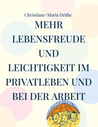Mehr Lebensfreude und Leichtigkeit im Privatleben und bei der Arbeit - Christiane-Maria Drühe - ebook