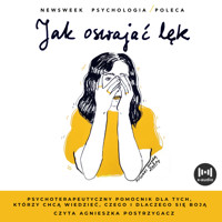 Jak oswajać lęk. Psychoterapeutyczny pomocnik dla tych, którzy chcą wiedzieć, czego i dlaczego się boją - zbiorowa praca - audiobook