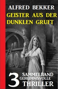 Geister aus der dunklen Gruft: 3 geheimnisvolle Thriller - Alfred Bekker - ebook