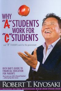 Why A students work for C students - Kiyosaki Robert T. - książka