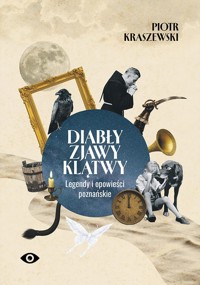 Diabły, zjawy, klątwy. Legendy i opowieści poznańskie - Piotr Kraszewski - książka