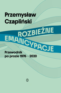 Rozbieżne emancypacje. Przewodnik po prozie 1976-2020 - Przemysław Czapliński - ebook + książka