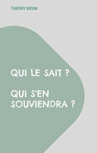 Qui le sait ? Qui s'en souviendra ? - Thierry Bidon - ebook