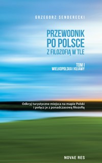 Przewodnik po Polsce z filozofią w tle. Tom I Wielkopolska i Kujawy - Grzegorz Senderecki - ebook