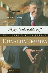 Nigdy się nie poddawaj! - Trump Donald J., McIver Meredith - książka