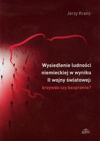 Wysiedlenie ludności niemieckiej w wyniku II wojny światowej krzywda czy bezprawie - Jerzy Kranz - książka