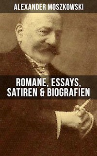 Alexander Moszkowski: Romane, Essays, Satiren & Biografien - Alexander Moszkowski - ebook