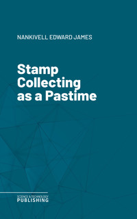 Stamp Collecting as a Pastime - Edward James Nankivell - ebook
