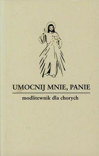 Umocnij mnie Panie Modlitewnik dla chorych - Hanas Waldemar, Sobolewski Zbigniew - książka