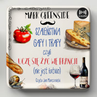 Szaleństwa, gafy i trafy czyli uczę się żyć we Francji (nie jest łatwo) - Mark Greenside - audiobook