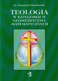 Teologia w kategoriach geometryczno-matematycznych - Drączkowski Franciszek - książka