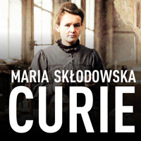 Maria Skłodowska-Curie. Biografia. O moim życiu i pracach - Skłodowska-Curie Maria - audiobook