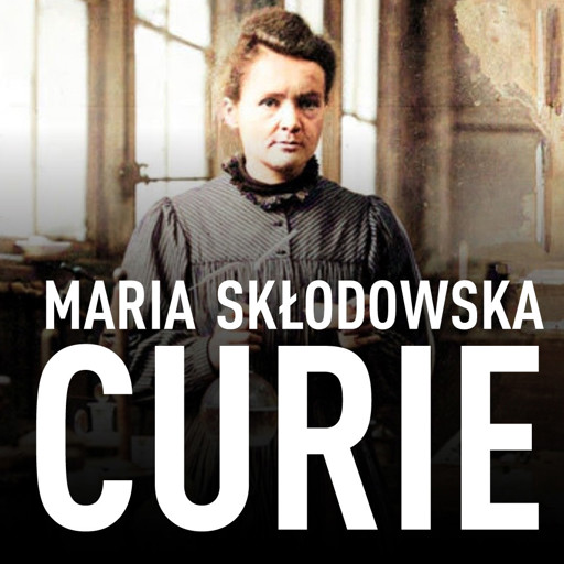 Okładka książki Maria Skłodowska-Curie. Biografia. O moim życiu i pracach