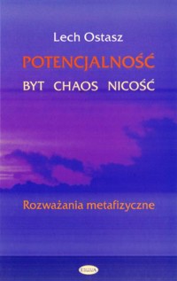 Potencjalność. Byt. Chaos. Nicość. Rozważania metafizyczne - Lech Ostasz - książka