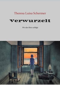 Verwurzelt,  Zuflucht, Heimaterde, Zuhause, Heimatlos, Heimat ist nicht nur ein Ort, Heimatgefühl, Integration, Krieg, Frieden. - Theresa Luisa Schermer - ebook