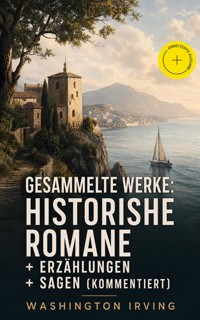Gesammelte Werke: Historishe Romane + Erzählungen + Sagen (Kommentiert) - Washington Irving - ebook