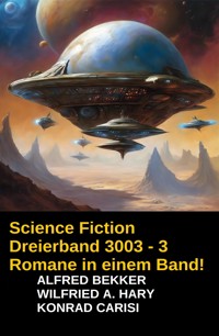Science Fiction Dreierband 3003 - 3 Romane in einem Band! - Alfred Bekker - ebook