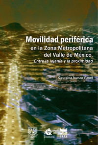 Movilidad periférica en la Zona Metropolitana del Valle de México. Entre la lejanía y la proximidad - Georgina Isunza Vizuet - ebook