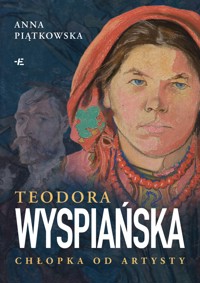 Teodora Wyspiańska. Chłopka od artysty - Anna Piątkowska - ebook + książka