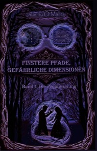 Finstere Pfade, gefährliche Dimensionen -Band 1 Die Prophezeiung - Jeanny O'Malley - ebook