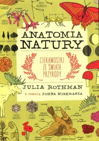 Anatomia natury Ciekawostki ze świata przyrody - Niekrasz John, Rothman Julia - książka