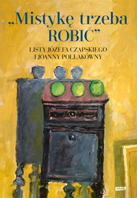 Mistykę trzeba ROBIĆ. Listy Józefa Czapskiego i Joanny Pollakówny - Józef Czapski, Joanna Pollakówna - książka