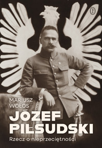 Józef Piłsudski. Rzecz o nieprzeciętności - Mariusz Wołos - ebook + książka