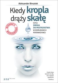 Kiedy kropla drąży skałę, czyli droga do mistrzostwa w komunikacji perswazyjnej - Binsztok Aleksander - książka