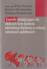 Czynniki zmniejszające rolę władczych form działania administracji skarbowej w realizacji zobowiązań podatkowych -  - książka