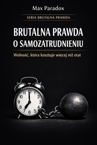Brutalna prawda o samozatrudnieniu - wolność, która kosztuje więcej niż etat - Max Paradox - ebook