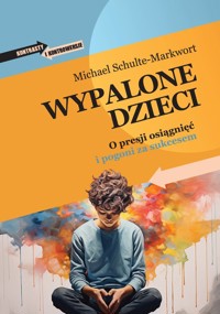 Wypalone dzieci. O presji osiągnięć i pogoni za sukcesem - Schulte-Markwort Michael - książka