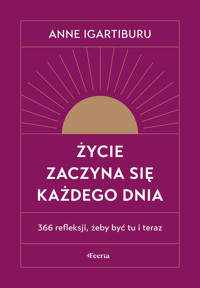 Życie zaczyna się każdego dnia. 366 refleksji, żeby być tu i teraz - Anne Igartiburu - ebook