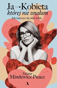 Ja - Kobieta, której nie znałam. Jak nauczyć się ufać sobie - Tatiana Mindewicz-Puacz - książka