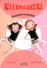 Nierozłączki Skazane na balet - Annie Barrows - książka