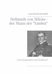 Hellmuth von Mücke - der Mann der "Emden" - Uwe Schulte-Varendorff - ebook