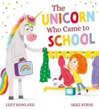 The Unicorn Who Came to School - Rowland Lucy - książka