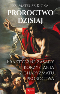 Proroctwo dzisiaj. Praktyczne zasady korzystania z charyzmatu proroctwa - ks. Mateusz Kicka - książka