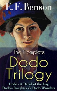 The Complete DODO TRILOGY: Dodo - A Detail of the Day, Dodo's Daughter & Dodo Wonders - E.F. Benson - ebook