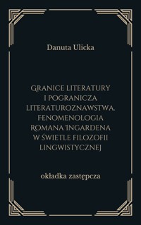 Granice literatury i pogranicza literaturoznawstwa. Fenomenologia Romana Ingardena w świetle filozofii lingwistycznej - Ulicka Danuta - ebook