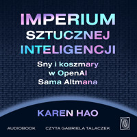 Imperium sztucznej inteligencji. Sny i koszmary w OpenAI Sama Altmana - Hao Karen - audiobook + książka